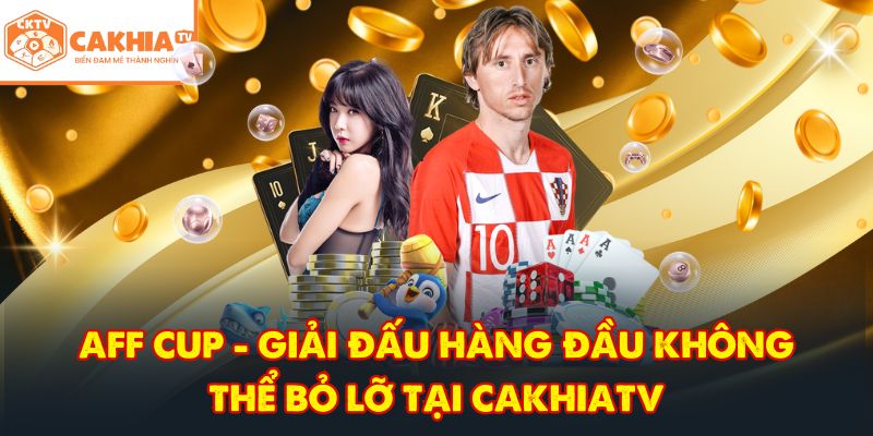 CakhiaTV – Trực tiếp bóng đá xuyên suốt WC 2026 Full HD 6 AFF Cup - Giải đấu hàng đầu không thể bỏ lỡ tại CakhiaTV