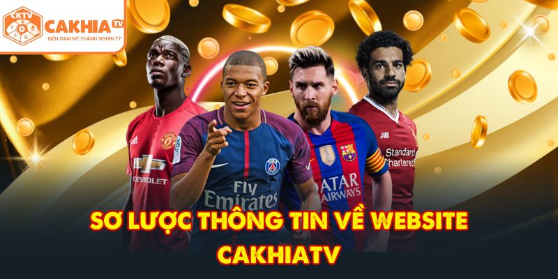 CakhiaTV – Trực tiếp bóng đá xuyên suốt WC 2026 Full HD 2 Sơ lược thông tin về website CakhiaTV