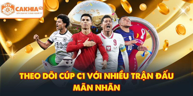 CakhiaTV – Trực tiếp bóng đá xuyên suốt WC 2026 Full HD 5 Theo dõi cúp C1 với nhiều trận đấu mãn nhãn